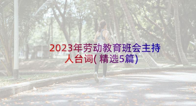 2023年劳动教育班会主持人台词(精选5篇)