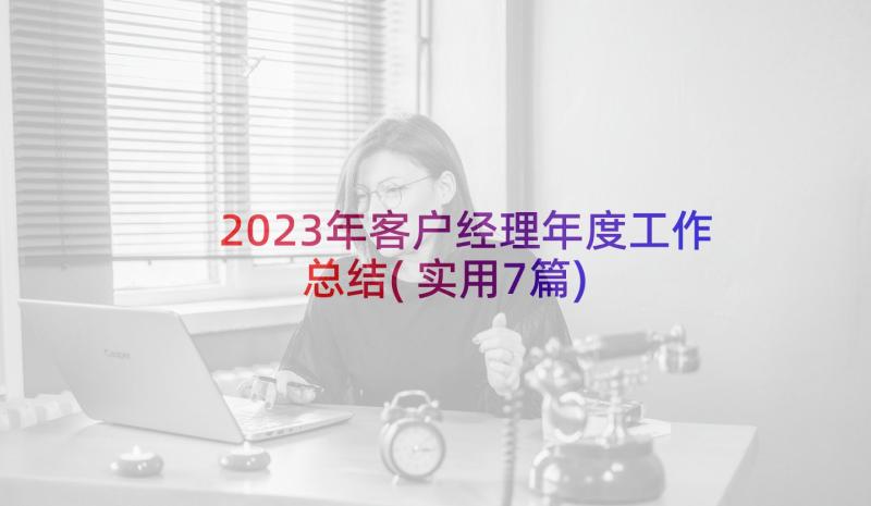 2023年客户经理年度工作总结(实用7篇)
