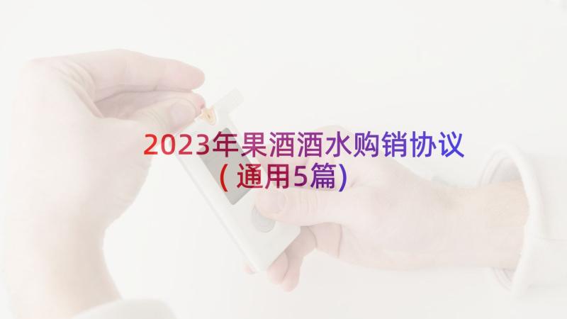 2023年果酒酒水购销协议(通用5篇)