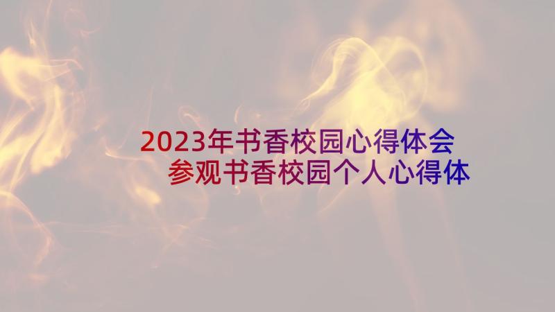 2023年书香校园心得体会 参观书香校园个人心得体会(大全5篇)