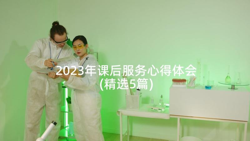 2023年课后服务心得体会(精选5篇)