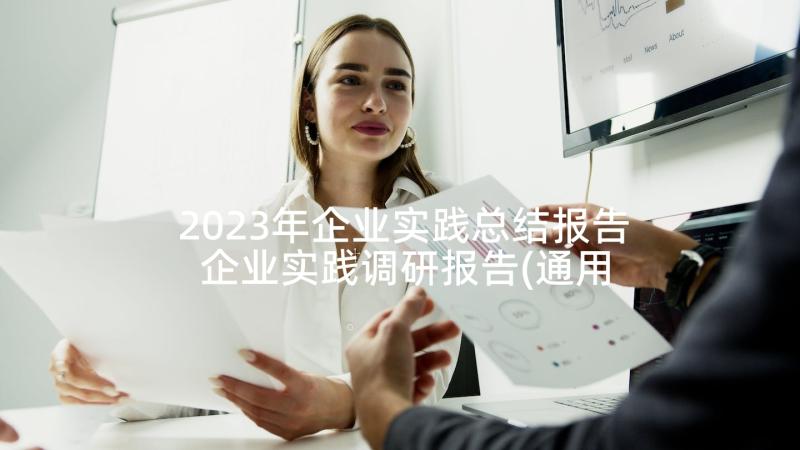 2023年企业实践总结报告 企业实践调研报告(通用8篇)