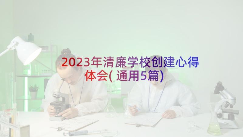 2023年清廉学校创建心得体会(通用5篇)