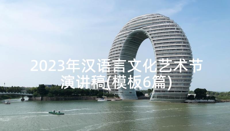 2023年汉语言文化艺术节演讲稿(模板6篇)