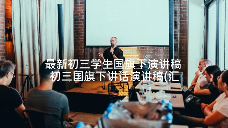 最新初三学生国旗下演讲稿 初三国旗下讲话演讲稿(汇总8篇)