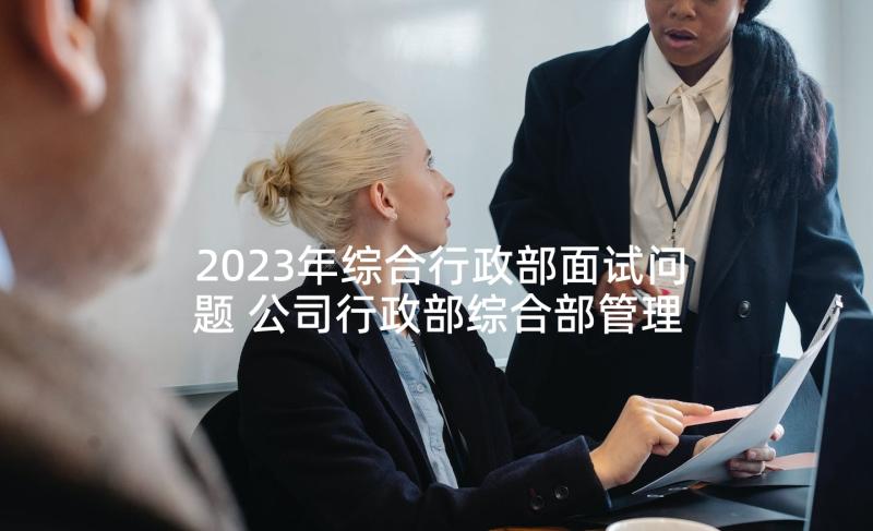 2023年综合行政部面试问题 公司行政部综合部管理工作计划(模板5篇)