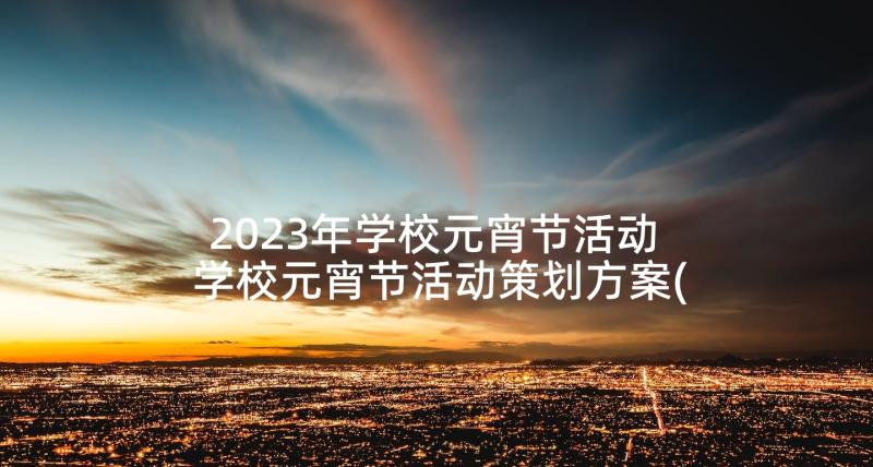 2023年学校元宵节活动 学校元宵节活动策划方案(大全5篇)