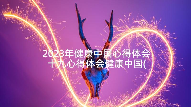 2023年健康中国心得体会 十九心得体会健康中国(通用9篇)