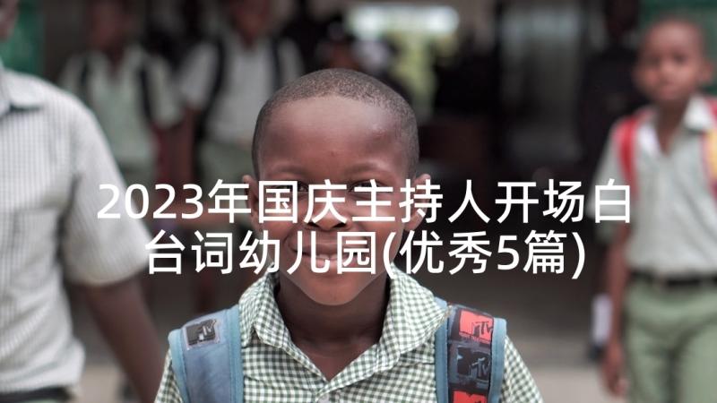 2023年国庆主持人开场白台词幼儿园(优秀5篇)