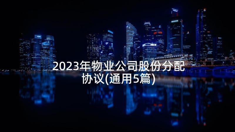 2023年物业公司股份分配协议(通用5篇)