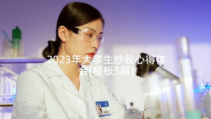 2023年大学生炒股心得体会(模板5篇)