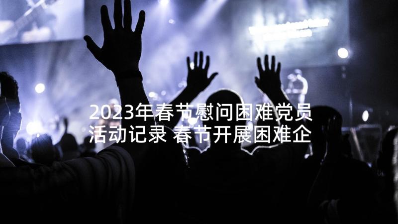 2023年春节慰问困难党员活动记录 春节开展困难企业和困难人员慰问活动方案(优秀5篇)
