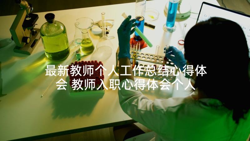 最新教师个人工作总结心得体会 教师入职心得体会个人工作总结(优秀5篇)