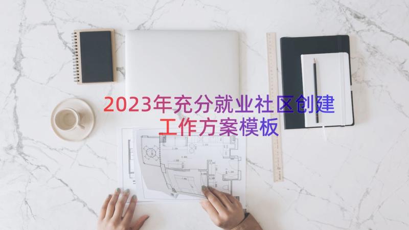 2023年充分就业社区创建工作方案（模板16篇）