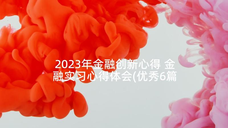 2023年金融创新心得 金融实习心得体会(优秀6篇)