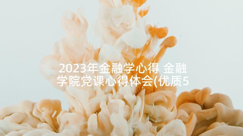 2023年金融学心得 金融学院党课心得体会(优质5篇)