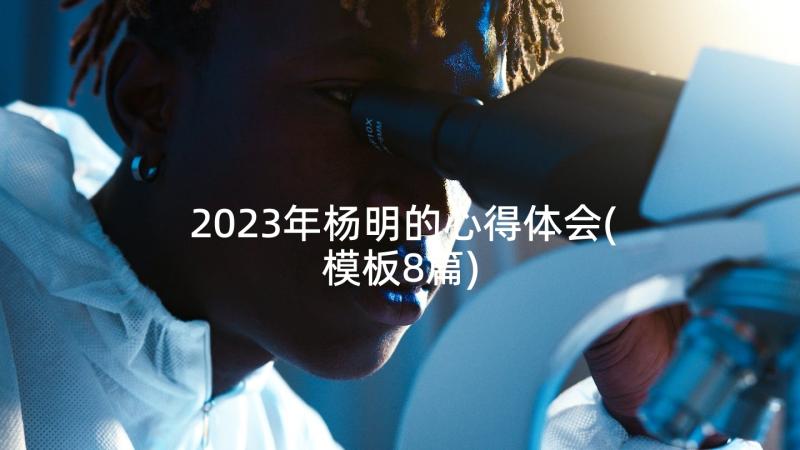 2023年杨明的心得体会(模板8篇)