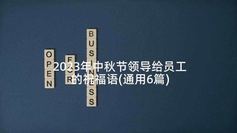 2023年中秋节领导给员工的祝福语(通用6篇)