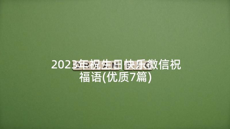 2023年祝生日快乐微信祝福语(优质7篇)