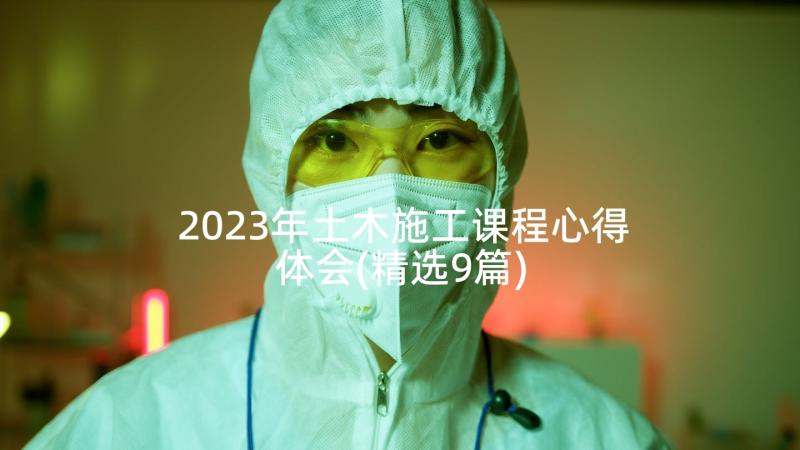 2023年土木施工课程心得体会(精选9篇)