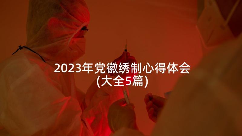 2023年党徽绣制心得体会(大全5篇)