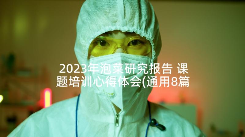 2023年泡菜研究报告 课题培训心得体会(通用8篇)