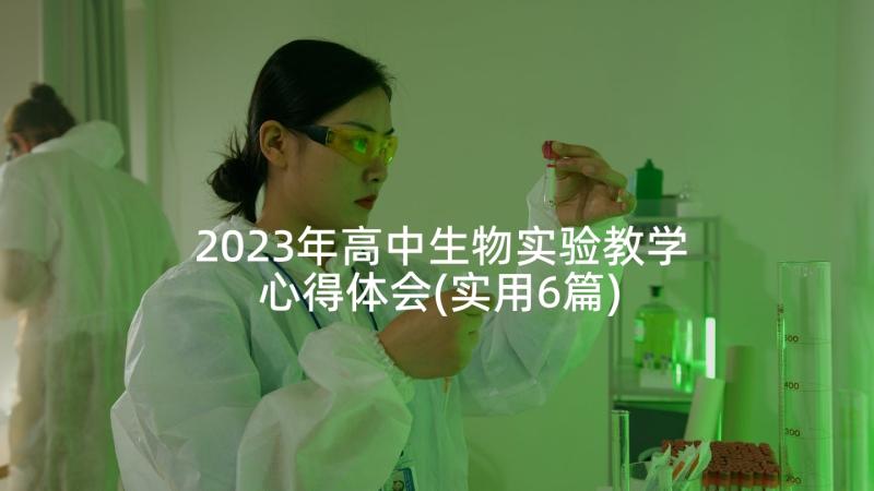 2023年高中生物实验教学心得体会(实用6篇)