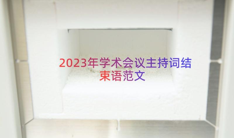 2023年学术会议主持词结束语范文（14篇）