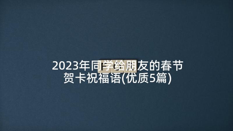 2023年同学给朋友的春节贺卡祝福语(优质5篇)