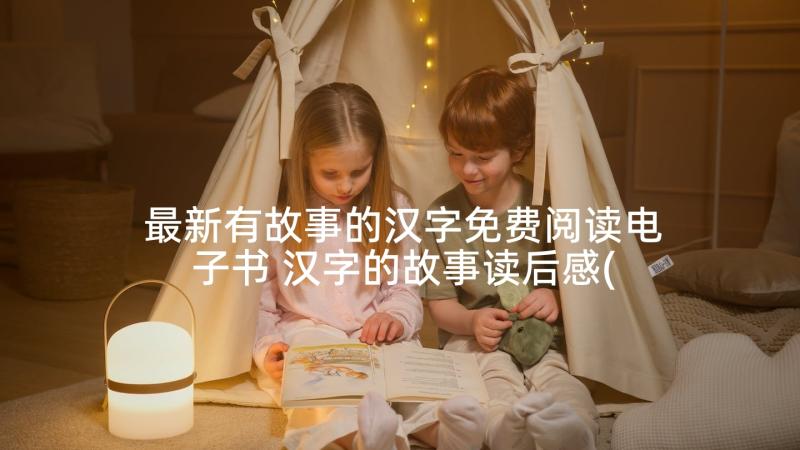 最新有故事的汉字免费阅读电子书 汉字的故事读后感(优秀5篇)