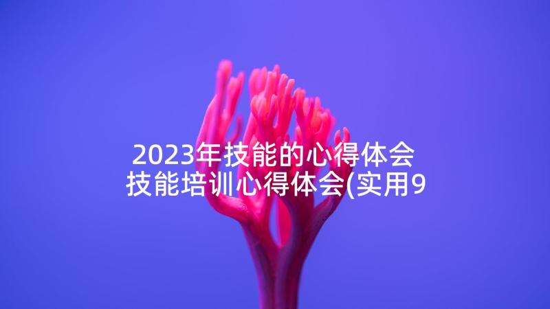 2023年技能的心得体会 技能培训心得体会(实用9篇)