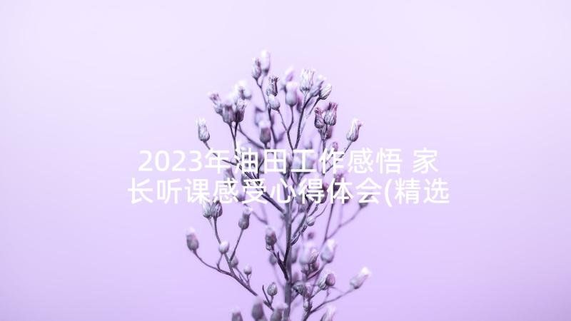 2023年油田工作感悟 家长听课感受心得体会(精选9篇)