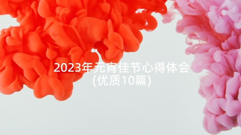 2023年元宵佳节心得体会(优质10篇)