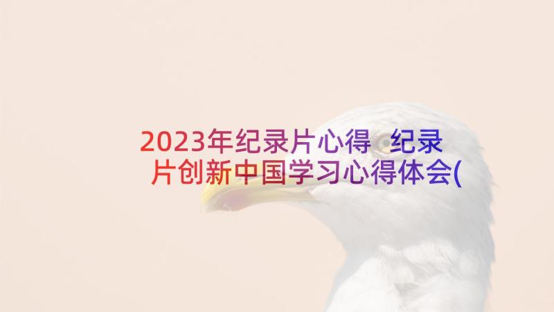 2023年纪录片心得 纪录片创新中国学习心得体会(精选5篇)