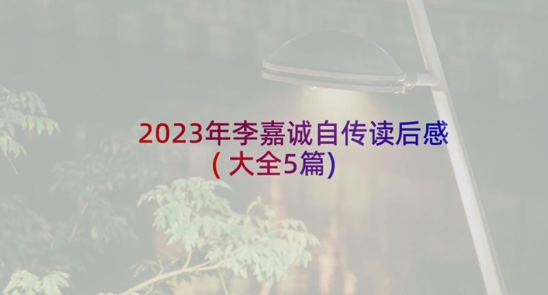 2023年李嘉诚自传读后感(大全5篇)