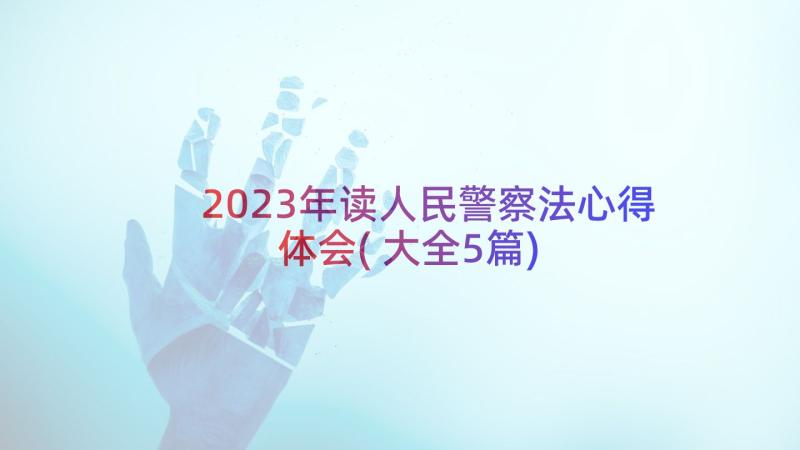 2023年读人民警察法心得体会(大全5篇)