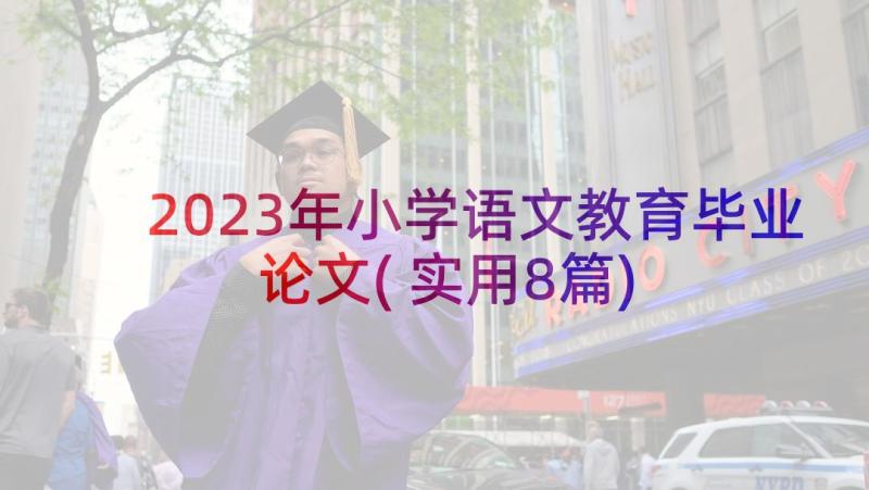 2023年小学语文教育毕业论文(实用8篇)