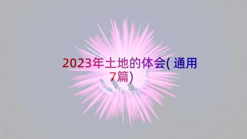 2023年土地的体会(通用7篇)