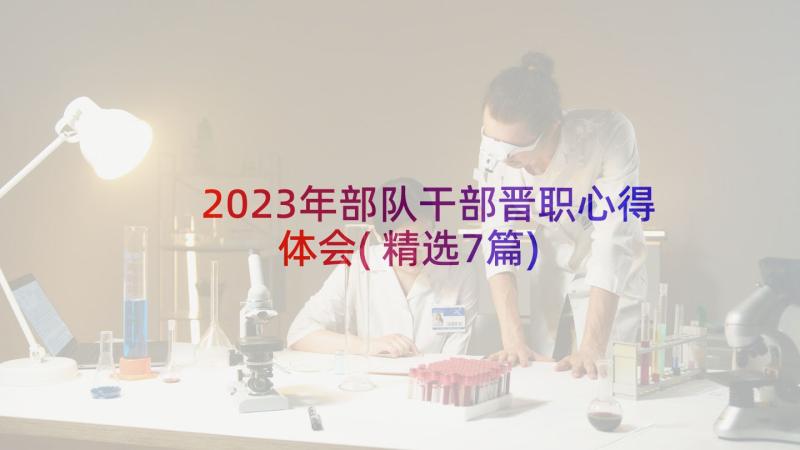 2023年部队干部晋职心得体会(精选7篇)
