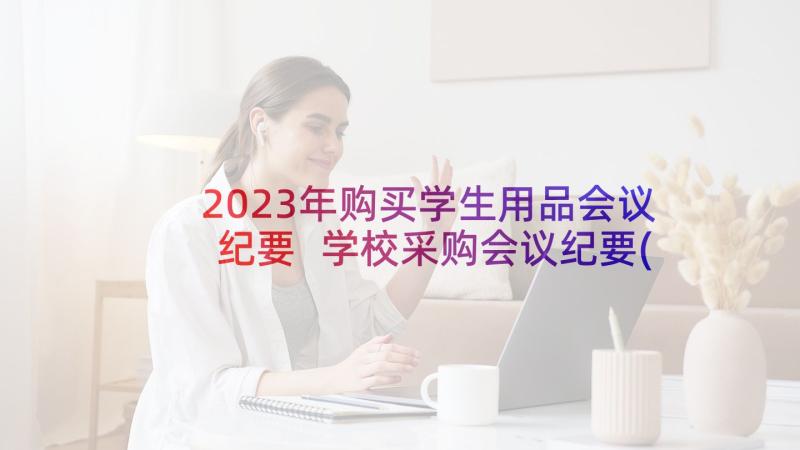 2023年购买学生用品会议纪要 学校采购会议纪要(通用5篇)