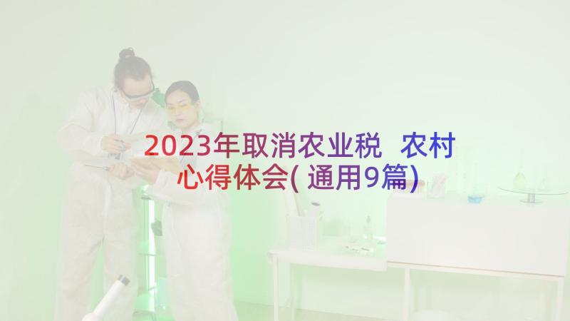 2023年取消农业税 农村心得体会(通用9篇)