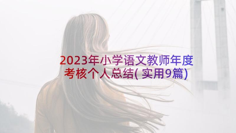 2023年小学语文教师年度考核个人总结(实用9篇)