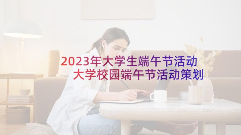 2023年大学生端午节活动 大学校园端午节活动策划方案(通用5篇)