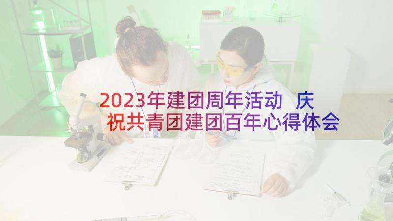 2023年建团周年活动 庆祝共青团建团百年心得体会(精选5篇)