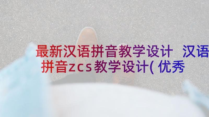 最新汉语拼音教学设计 汉语拼音zcs教学设计(优秀5篇)