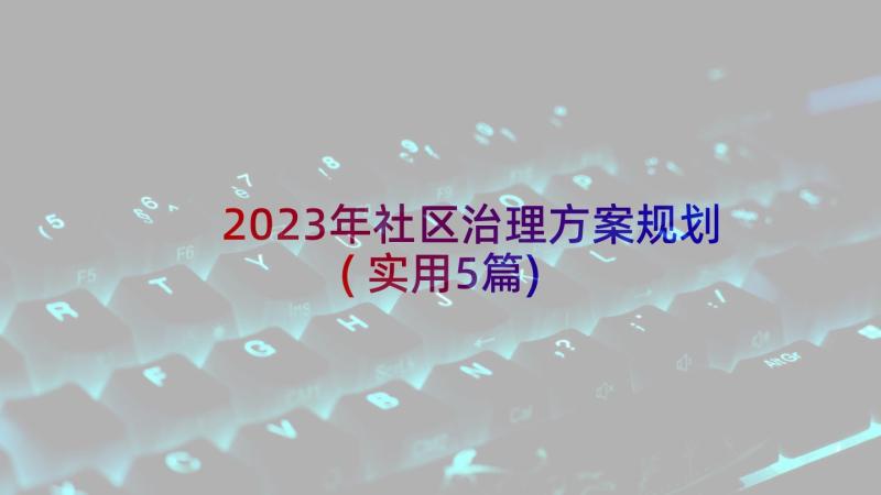 2023年社区治理方案规划(实用5篇)
