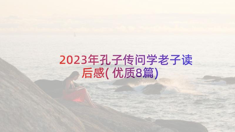2023年孔子传问学老子读后感(优质8篇)