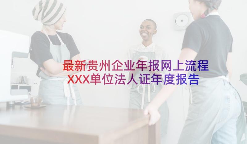 最新贵州企业年报网上流程 XXX单位法人证年度报告书(精选5篇)