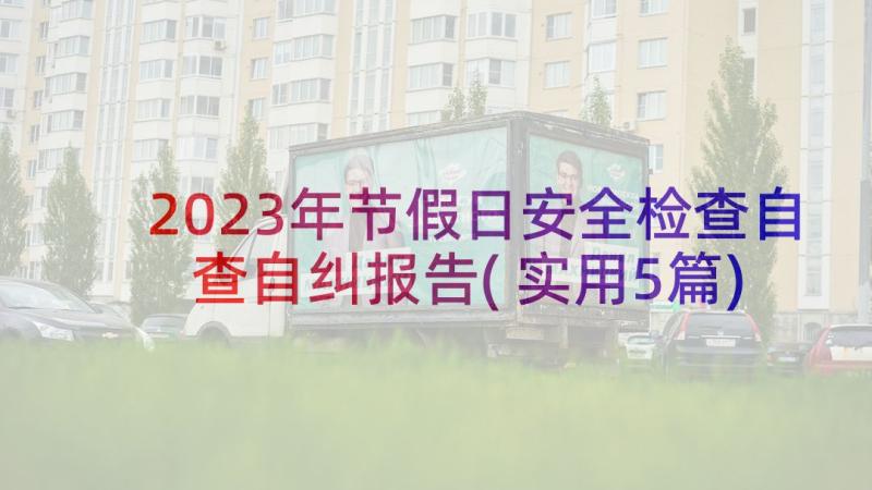 2023年节假日安全检查自查自纠报告(实用5篇)