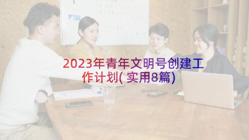 2023年青年文明号创建工作计划(实用8篇)